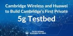 Cambridge-Wireless-and-Huawei-to-Build.jpg:cts:1:158